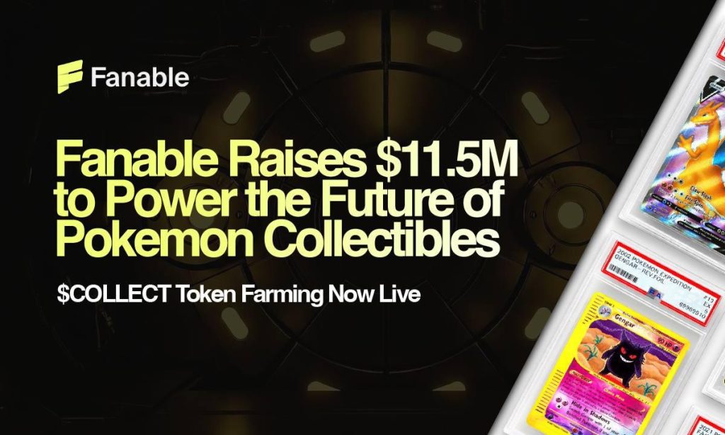 Fanable Gets $11.5M to Power the Future of Pokémon & Collectibles; COLLECT Token Farming Goes Live Now Fanable Gets $11.5M To Power The Future Of Pokémon & Collectibles; $COLLECT Token Farming Goes Live Now